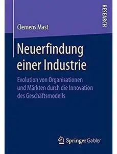 Neuerfindung einer Industrie: Evolution von Organisationen und Märkten durch die Innovation des Geschäftsmodells