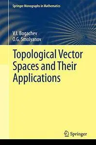 Topological Vector Spaces and Their Applications (Springer Monographs in Mathematics) [Repost]