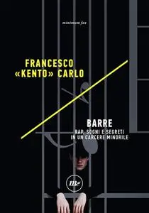 Francesco «Kento» Carlo - Barre. Rap, sogni e segreti in un carcere minorile