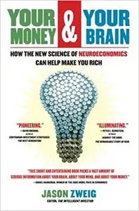 Your Money and Your Brain: How the New Science of Neuroeconomics Can Help Make You Rich