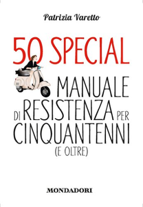 50 special. Manuale di resistenza per cinquantenni (e oltre) - Patrizia Varetto