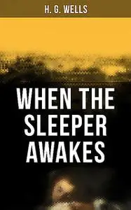 «When the Sleeper Awakes» by Herbert Wells
