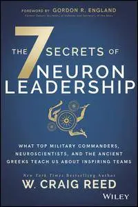 The 7 Secrets of Neuron Leadership: What Top Military Commanders, Neuroscientists, and the Ancient Greeks Teach Us about...