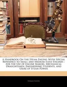 A Handbook On the Steam Engine: With Special Reference to Small and Medium-Sized Engines