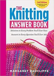 The Knitting Answer Book, 2nd Edition: Solutions to Every Problem You’ll Ever Face; Answers to Every Question You’ll Eve