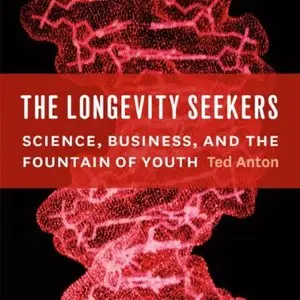 The Longevity Seekers: Science, Business, and the Fountain of Youth [Audiobook]