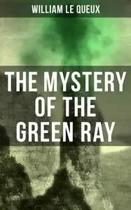 «The Mystery of the Green Ray» by William Le Queux