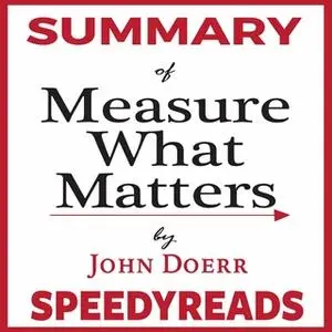 «Summary of Measure What Matters by John Doerr: How Google, Bono, and the Gates Foundation Rock the World with OKRs - Fi