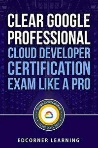 Clear Google Professional Cloud Developer Certification Exam Like A Pro