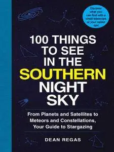 100 Things to See in the Southern Night Sky: From Planets and Satellites to Meteors and Constellations, Your Guide...