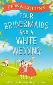 Four Bridesmaids and a White Wedding: the laugh-out-loud romantic comedy of the year!