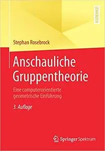 Anschauliche Gruppentheorie: Eine computerorientierte geometrische Einführung