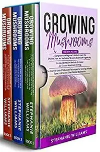 Growing Mushrooms : 3 in 1- A Comprehensive Beginner’s Guide
