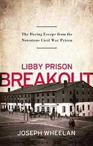 Libby Prison Breakout: The Daring Escape from the Notorious Civil War Prison