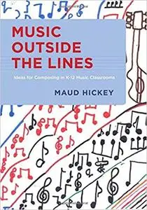 Music Outside the Lines: Ideas for Composing in K-12 Music Classrooms