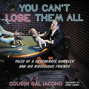 You Can't Lose Them All: Tales of a Degenerate Gambler and His Ridiculous Friends [Audiobook]