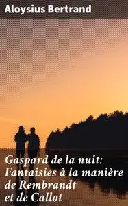 «Gaspard de la nuit: Fantaisies à la manière de Rembrandt et de Callot» by Aloysius Bertrand