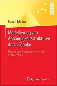 Modellierung von Abhängigkeitsstrukturen durch Copulas: Theorie und Anwendungen in der Risikotechnik