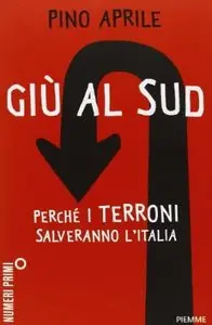 Giù al Sud. Perché i terroni salveranno l'Italia di Pino Aprile