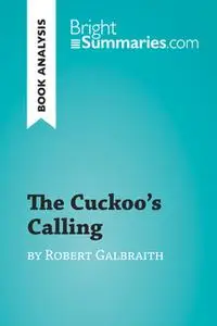 «The Cuckoo's Calling by Robert Galbraith (Book Analysis)» by Bright Summaries