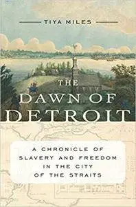 Dawn of Detroit: A Chronicle of Slavery and Freedom in the City of the Straits