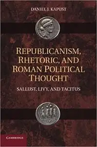Republicanism, Rhetoric, and Roman Political Thought: Sallust, Livy, and Tacitus