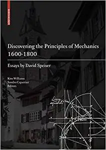 Discovering the Principles of Mechanics 1600-1800: Essays by David Speiser