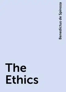 «The Ethics» by Benedictus de Spinoza