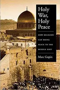 Holy war, holy peace: how religion can bring peace to the Middle East by Marc Gopin