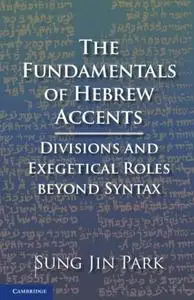 The Fundamentals of Hebrew Accents: Divisions and Exegetical Roles beyond Syntax