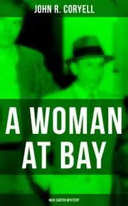 «A Woman at Bay (Nick Carter Mystery)» by John R. Coryell