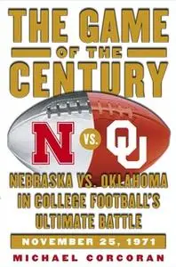 «The Game of the Century: Nebraska vs. Oklahoma in College Football's Ultimate Battle» by Michael Corcoran