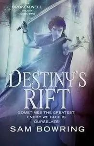 Destiny's Rift (The Broken Well Trilogy #2) by Sam Bowring