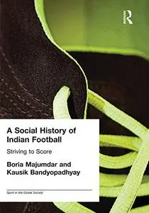 A Social History of Indian Football: Striving to Score