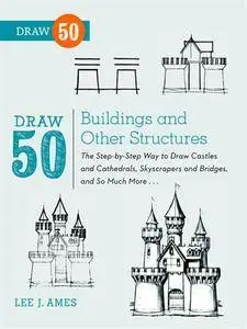 Draw 50 Buildings and Other Structures: The Step-by-Step Way to Draw Castles and Cathedrals, Skyscrapers and... (repost)