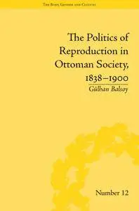 The Politics of Reproduction in Ottoman Society, 1838–1900