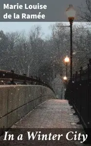 «In a Winter City» by Marie Louise de la Ramée