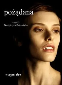 «Pożądana (Część 5 Wampirzych Dzienników)» by Morgan Rice