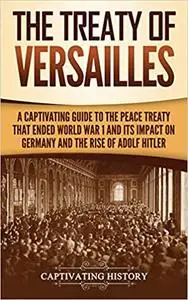 The Treaty of Versailles: A Captivating Guide to the Peace Treaty That Ended World War 1