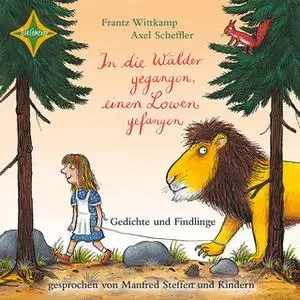 «In die Wälder gegangen, einen Löwen gefangen: Gedichte und Findlinge» by Axel Scheffler,Frantz Wittkamp