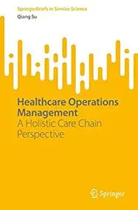 Healthcare Operations Management: A Holistic Care Chain Perspective