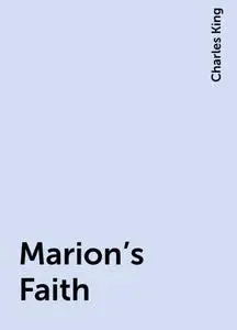 «Marion's Faith» by Charles King