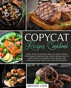 Copycat Recipes Cookbook: More than 250 recipes from the most famous restaurants around the world!