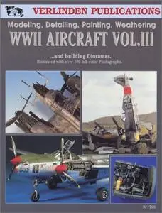 WWII Aircraft Vol.III: Modeling, Detailing, Painting Weathering and Building Dioramas