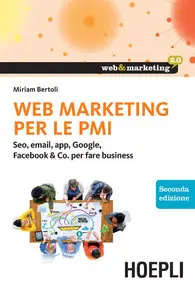 Miriam Bertoli - Web Marketing per le PMI. Seo, email, app, Google, Facebook & Co. per fare business