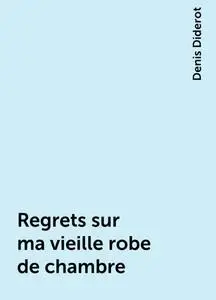 «Regrets sur ma vieille robe de chambre» by Denis Diderot