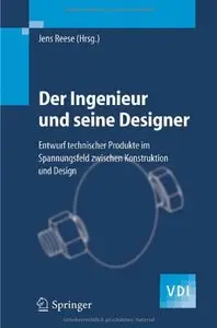 Der Ingenieur und seine Designer: Entwurf technischer Produkte im Spannungsfeld zwischen Konstruktion und Design [Repost]