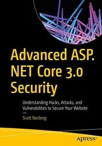 Advanced ASP.NET Core 3 Security: Understanding Hacks, Attacks, and Vulnerabilities to Secure Your Website