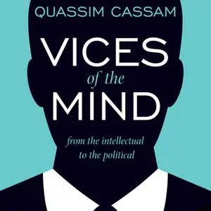 «Vices of the Mind: From the Intellectual to the Political» by Quassim Cassam