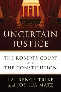 Uncertain Justice: The Roberts Court and the Constitution